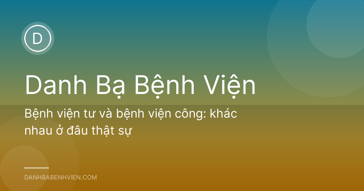 Bệnh viện tư và bệnh viện công: khác nhau ở đâu thật sự