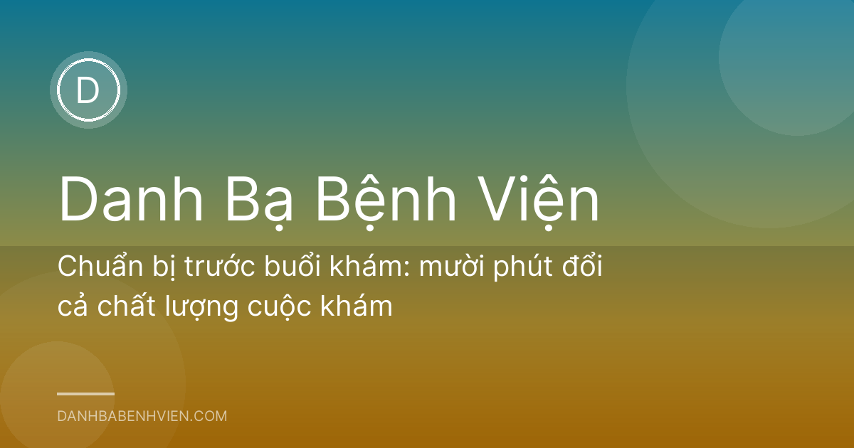 Chuẩn bị trước buổi khám: mười phút đổi cả chất lượng cuộc khám