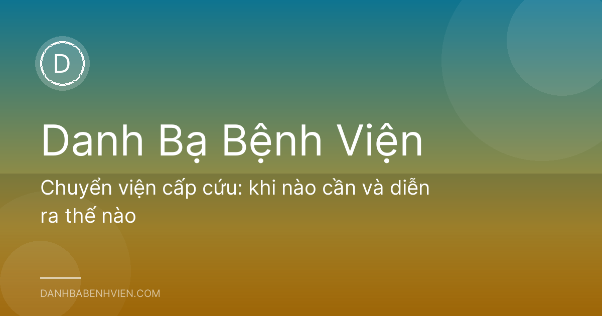 Chuyển viện cấp cứu: khi nào cần và diễn ra thế nào