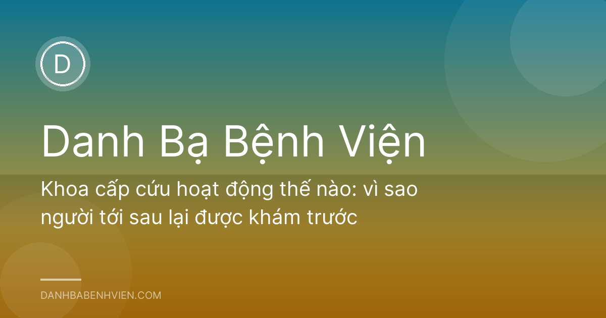 Khoa cấp cứu hoạt động thế nào: vì sao người tới sau lại được khám trước