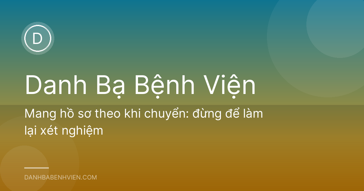 Mang hồ sơ theo khi chuyển: đừng để làm lại xét nghiệm