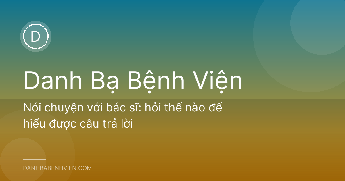 Nói chuyện với bác sĩ: hỏi thế nào để hiểu được câu trả lời