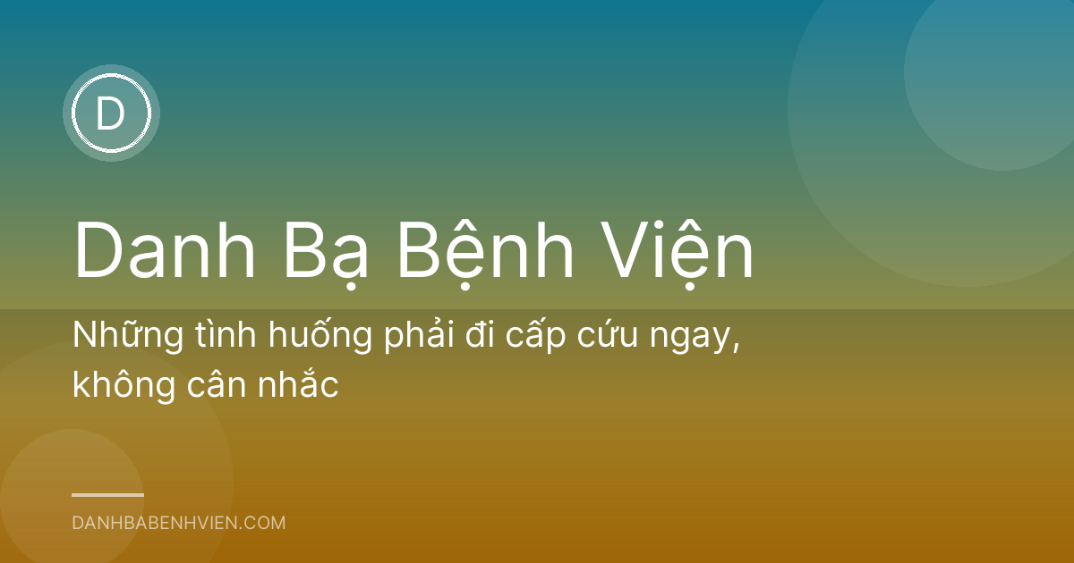 Những tình huống phải đi cấp cứu ngay, không cân nhắc