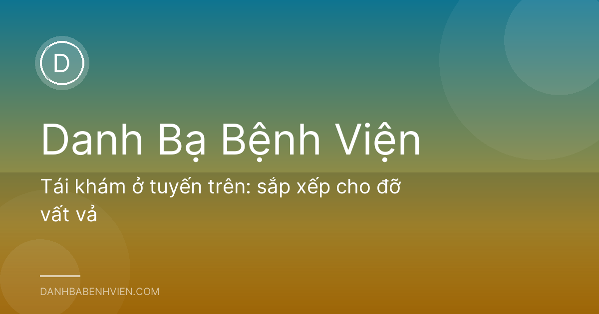 Tái khám ở tuyến trên: sắp xếp cho đỡ vất vả